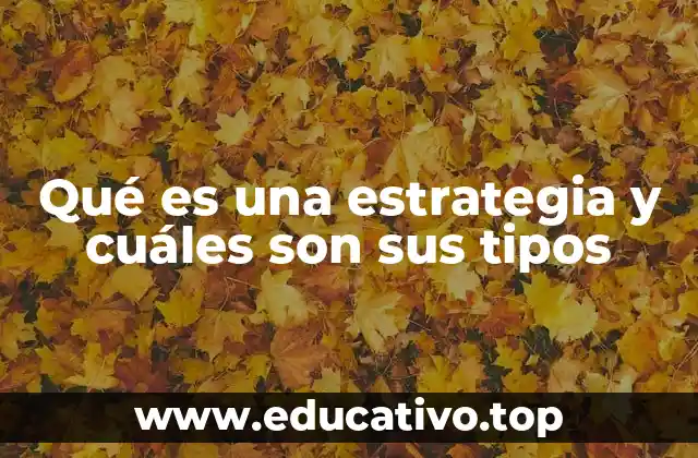Qué es una estrategia y cuáles son sus tipos