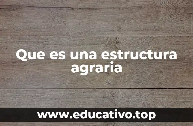 Que es una estructura agraria