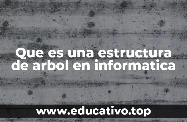 Que es una estructura de arbol en informatica