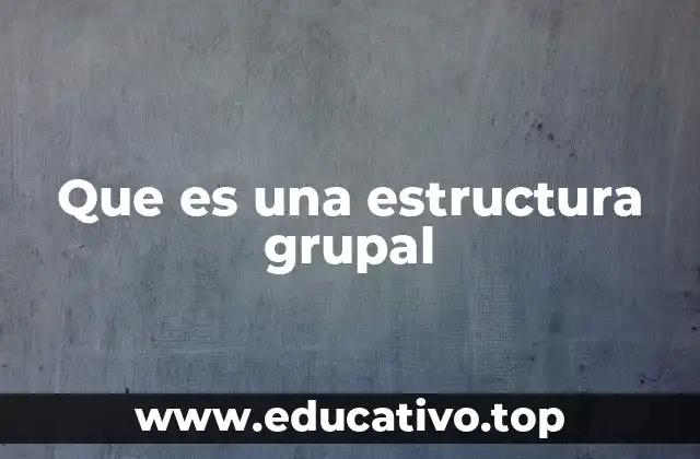 Que es una estructura grupal