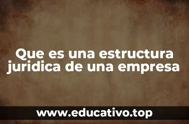 Que es una estructura juridica de una empresa