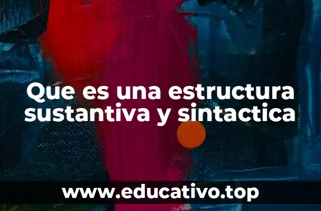 Que es una estructura sustantiva y sintactica