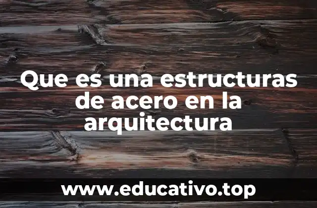Que es una estructuras de acero en la arquitectura
