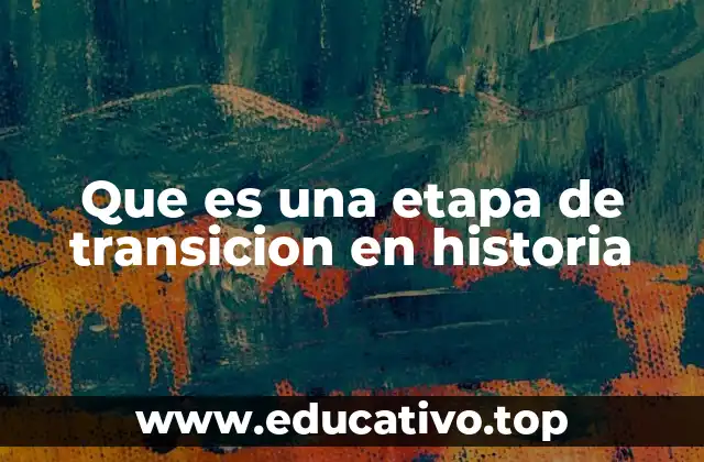 Que es una etapa de transicion en historia