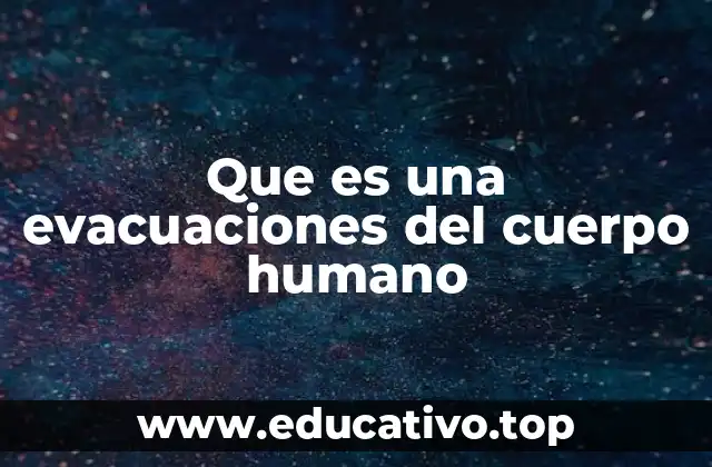 Que es una evacuaciones del cuerpo humano