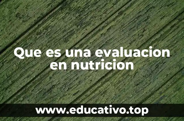 Que es una evaluacion en nutricion