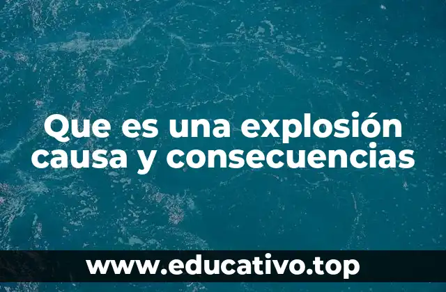 Que es una explosión causa y consecuencias