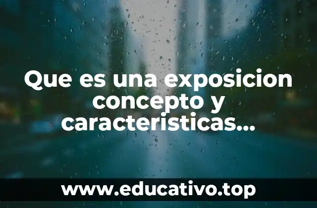 Que es una exposicion concepto y caracteristicas organizacion