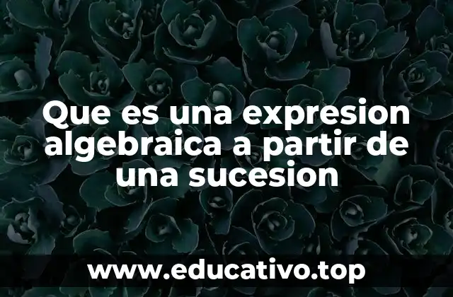 Que es una expresion algebraica a partir de una sucesion