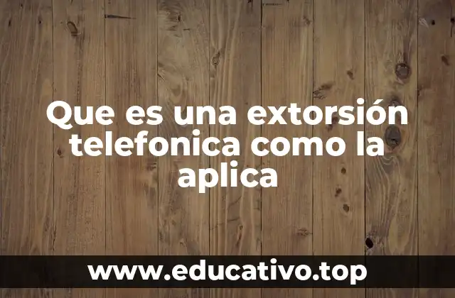 Que es una extorsión telefonica como la aplica