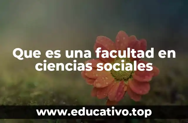 Que es una facultad en ciencias sociales