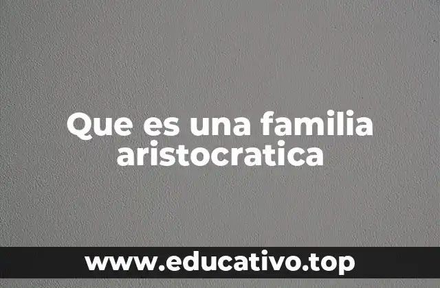 Que es una familia aristocratica