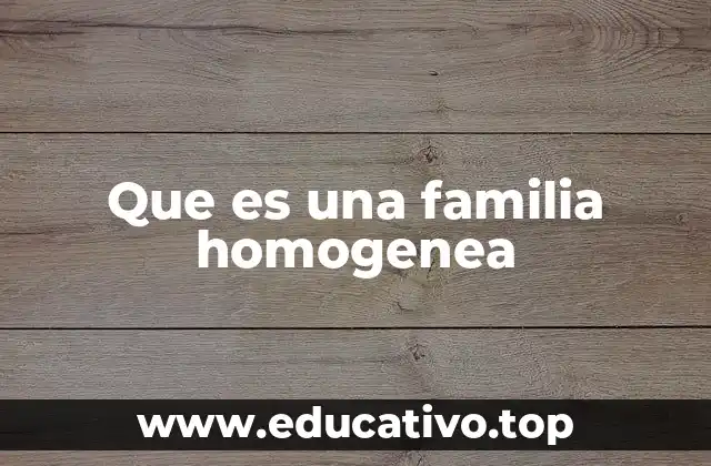 Que es una familia homogenea