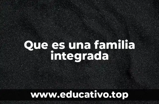 Que es una familia integrada