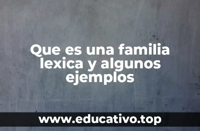 Que es una familia lexica y algunos ejemplos