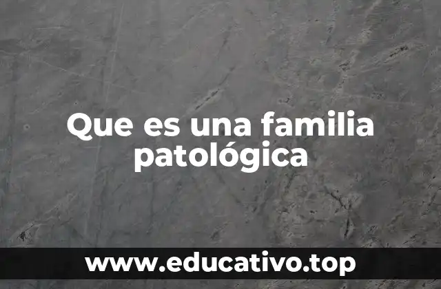 Que es una familia patológica