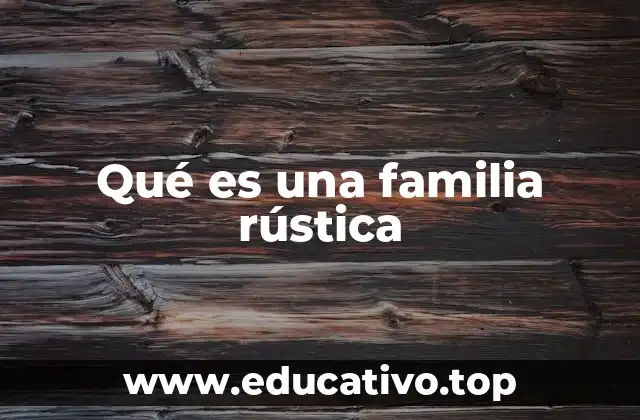 Qué es una familia rústica