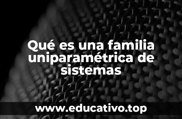 Qué es una familia uniparamétrica de sistemas