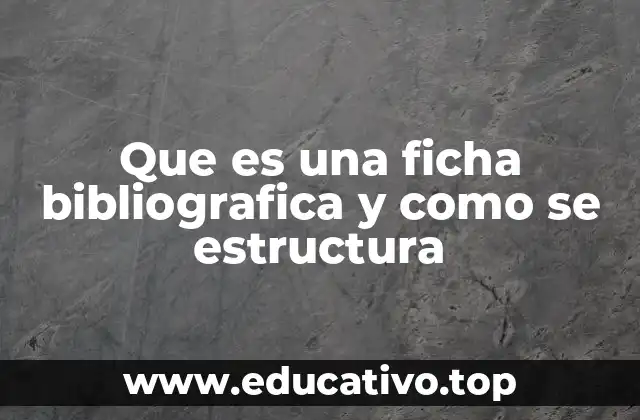Que es una ficha bibliografica y como se estructura