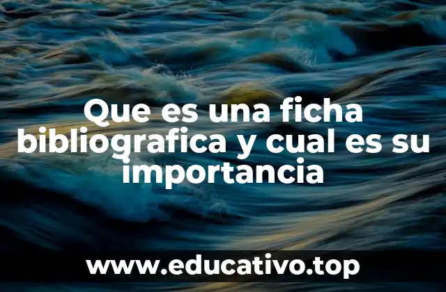 Que es una ficha bibliografica y cual es su importancia