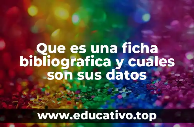 Que es una ficha bibliografica y cuales son sus datos