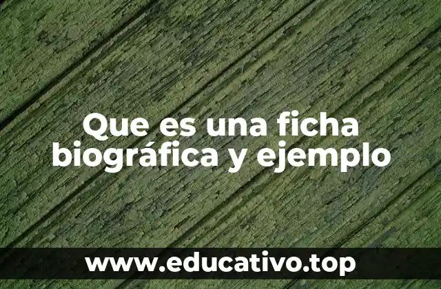 Que es una ficha biográfica y ejemplo