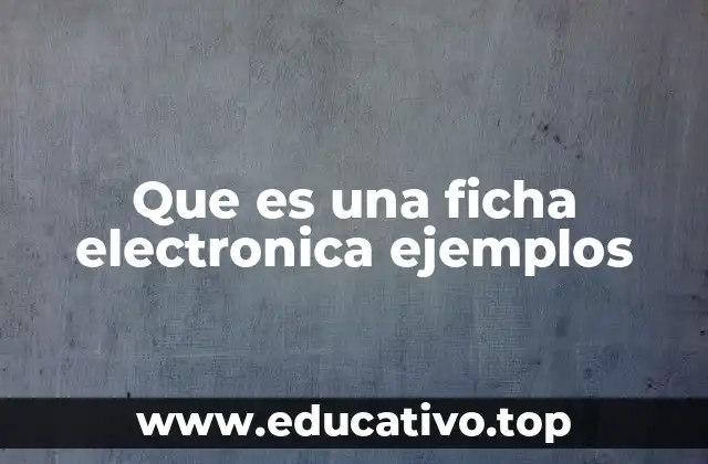 Que es una ficha electronica ejemplos