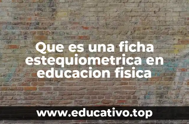 Que es una ficha estequiometrica en educacion fisica