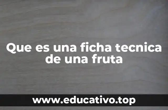 Que es una ficha tecnica de una fruta