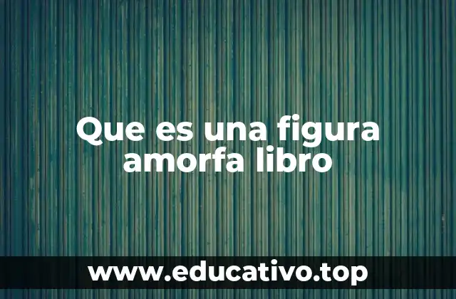 Que es una figura amorfa libro