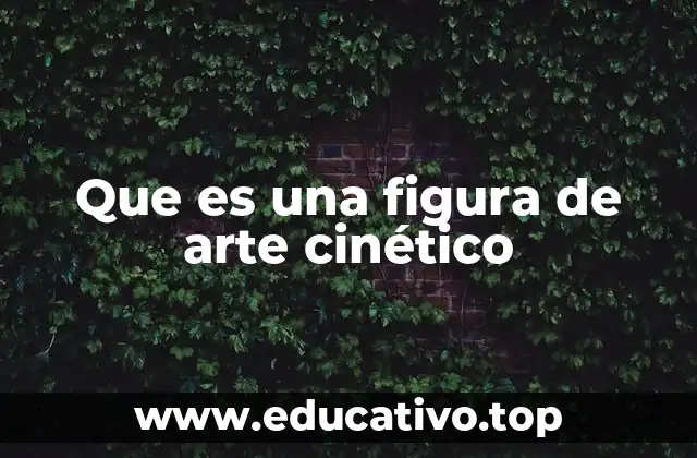Que es una figura de arte cinético