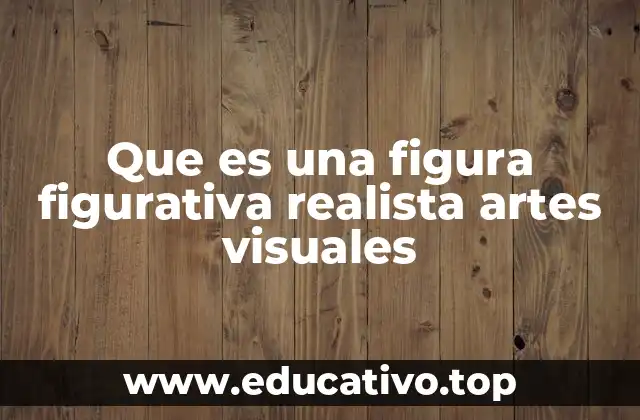 Que es una figura figurativa realista artes visuales