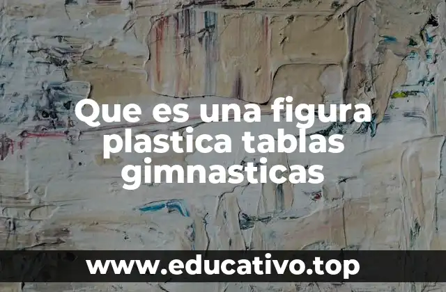 Que es una figura plastica tablas gimnasticas