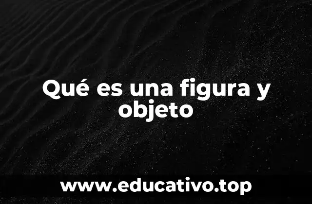 Qué es una figura y objeto