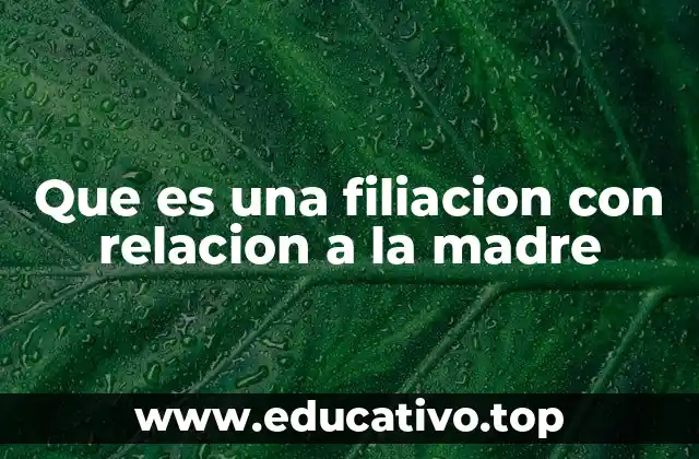 Que es una filiacion con relacion a la madre