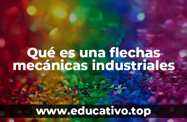Qué es una flechas mecánicas industriales