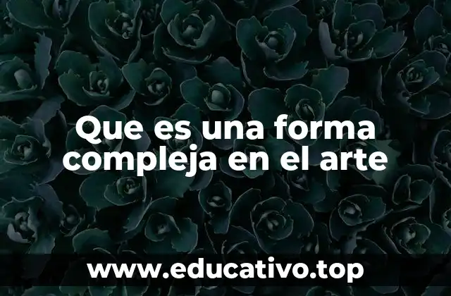 Que es una forma compleja en el arte