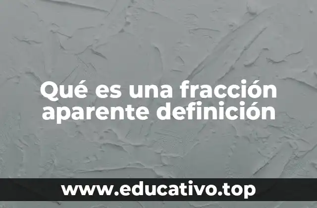 Qué es una fracción aparente definición