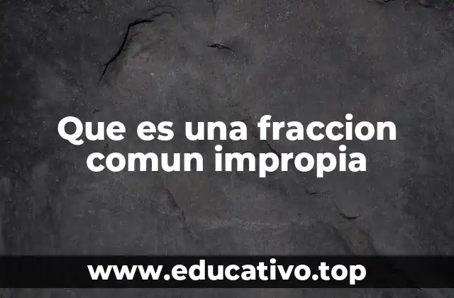 Que es una fraccion comun impropia