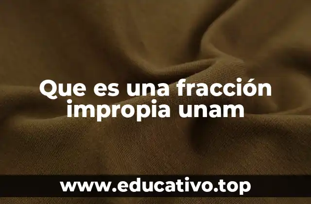 Que es una fracción impropia unam