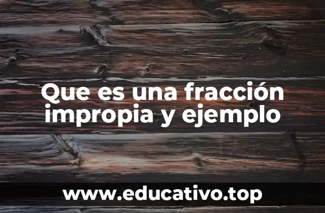 Que es una fracción impropia y ejemplo