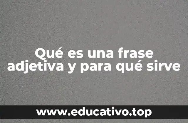 Qué es una frase adjetiva y para qué sirve