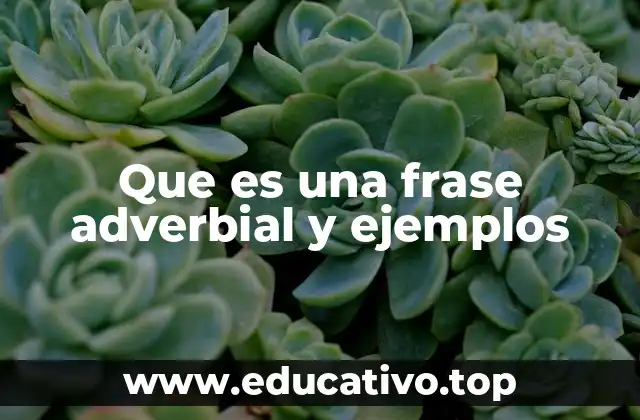 Que es una frase adverbial y ejemplos