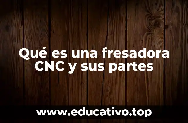 Qué es una fresadora CNC y sus partes