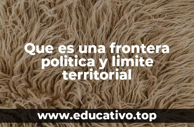 Que es una frontera politica y limite territorial
