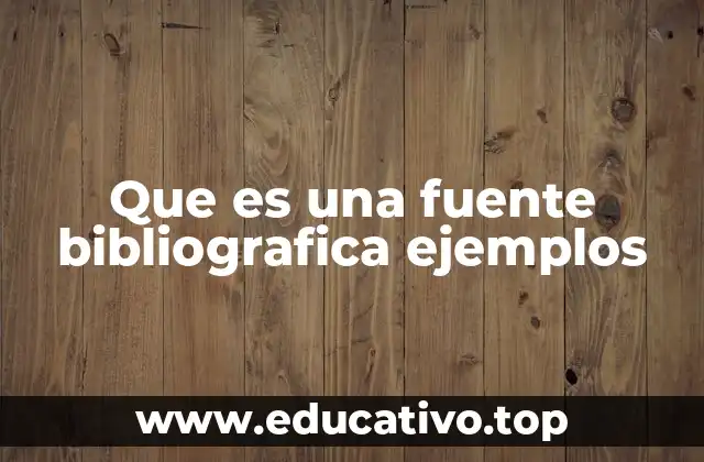 Que es una fuente bibliografica ejemplos
