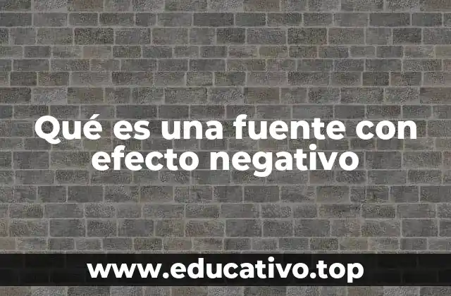 Qué es una fuente con efecto negativo