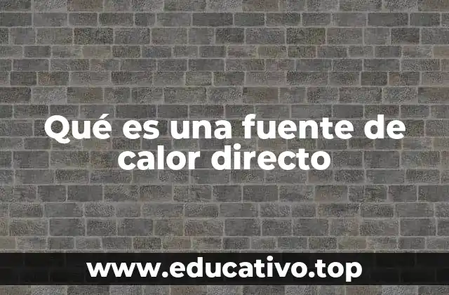 Qué es una fuente de calor directo