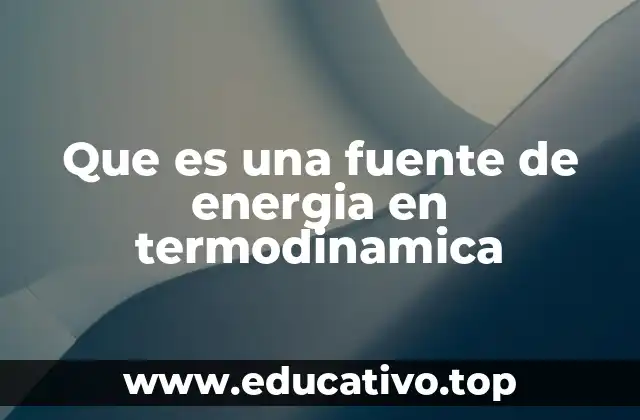 Que es una fuente de energia en termodinamica