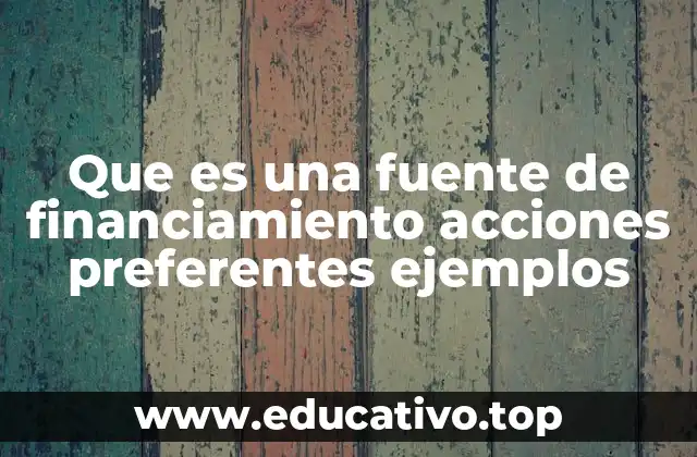 Que es una fuente de financiamiento acciones preferentes ejemplos